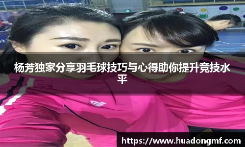 杨芳独家分享羽毛球技巧与心得助你提升竞技水平